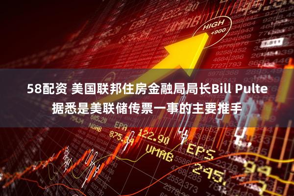 58配资 美国联邦住房金融局局长Bill Pulte据悉是美联储传票一事的主要推手